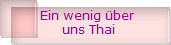 Ein wenig �ber 
uns Thai
