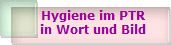 Hygiene im PTR
in Wort und Bild
