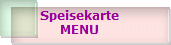 Speisekarte
MENU