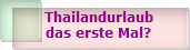 Thailandurlaub
das erste Mal?