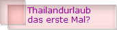 Thailandurlaub
das erste Mal?