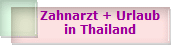 Zahnarzt + Urlaub
in Thailand