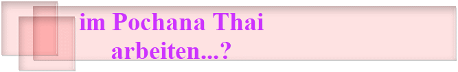 im Pochana Thai
arbeiten...?